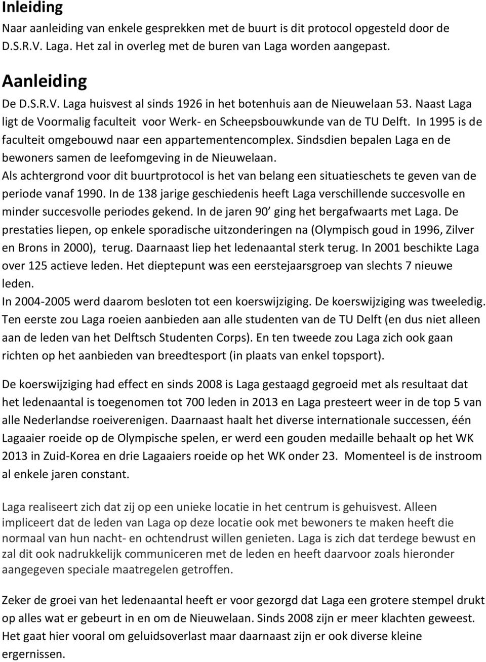 Sindsdien bepalen Laga en de bewoners samen de leefomgeving in de Nieuwelaan. Als achtergrond voor dit buurtprotocol is het van belang een situatieschets te geven van de periode vanaf 1990.