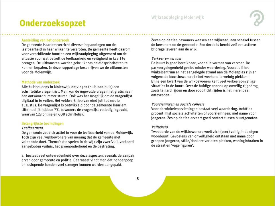 De uitkomsten worden gebruikt om beleidsprioriteiten te kunnen bepalen. In deze rapportage beschrijven we de uitkomsten voor de Molenwijk.
