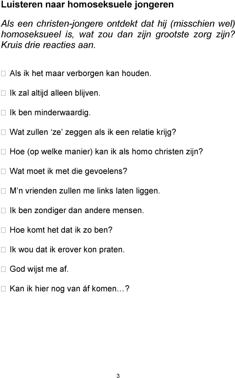 Wat zullen ze zeggen als ik een relatie krijg? Hoe (op welke manier) kan ik als homo christen zijn? Wat moet ik met die gevoelens?