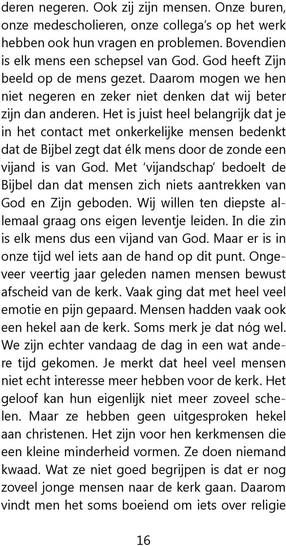 Het is juist heel belangrijk dat je in het contact met onkerkelijke mensen bedenkt dat de Bijbel zegt dat élk mens door de zonde een vijand is van God.