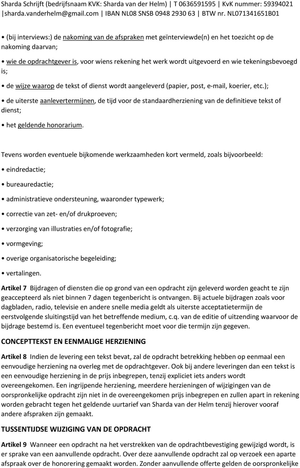 ); de uiterste aanlevertermijnen, de tijd voor de standaardherziening van de definitieve tekst of dienst; het geldende honorarium.