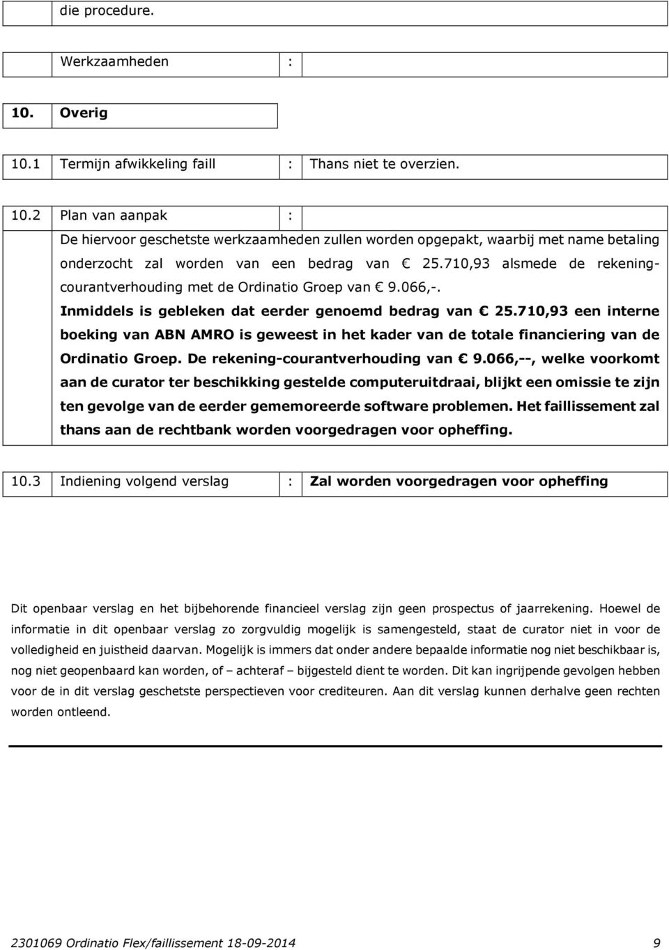 710,93 een interne boeking van ABN AMRO is geweest in het kader van de totale financiering van de Ordinatio Groep. De rekening-courantverhouding van 9.