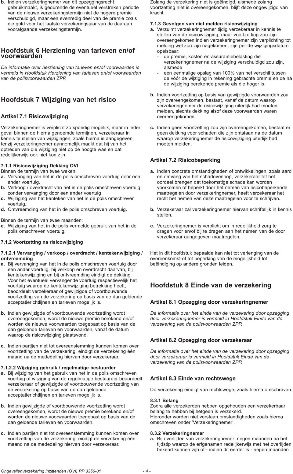 Hoofdstuk 6 Herziening van tarieven en/of voorwaarden De informatie over herziening van tarieven en/of voorwaarden is vermeld in Hoofdstuk Herziening van tarieven en/of voorwaarden van de