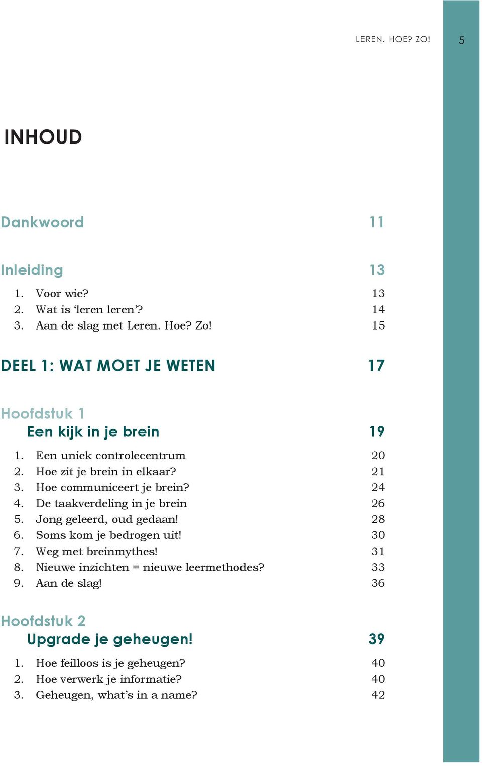 Hoe communiceert je brein? 24 4. De taakverdeling in je brein 26 5. Jong geleerd, oud gedaan! 28 6. Soms kom je bedrogen uit! 30 7. Weg met breinmythes!