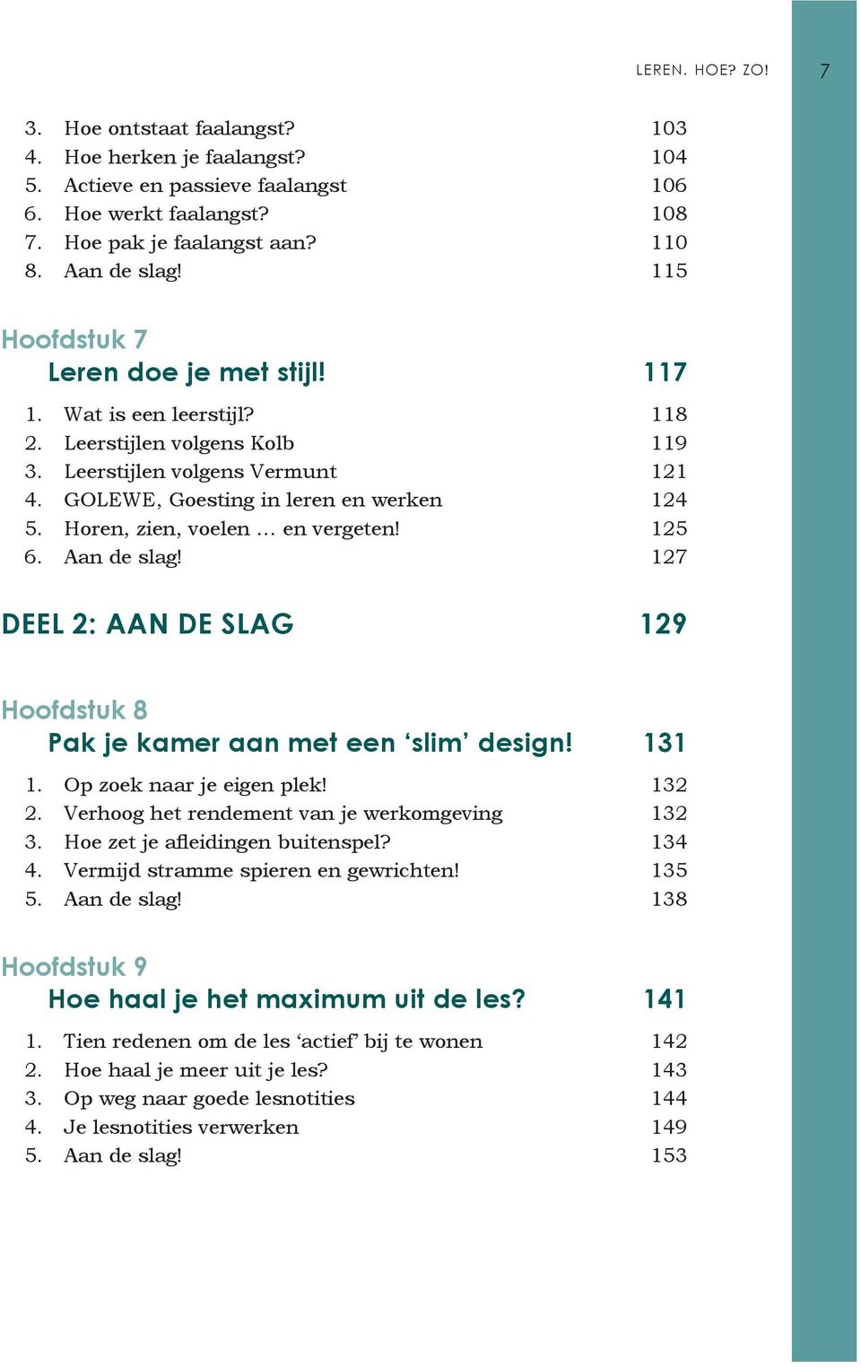 Horen, zien, voelen en vergeten! 125 6. Aan de slag! 127 DEEL 2: AAN DE SLAG 129 Hoofdstuk 8. Pak je kamer aan met een slim design! 131 1. Op zoek naar je eigen plek! 132 2.