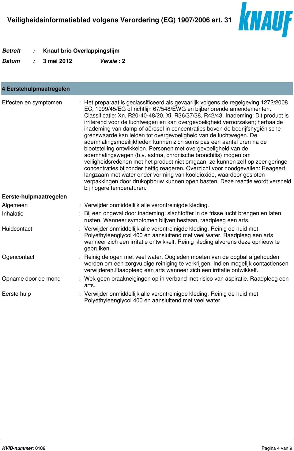 Inademing: Dit product is irriterend voor de luchtwegen en kan overgevoeligheid veroorzaken; herhaalde inademing van damp of aërosol in concentraties boven de bedrijfshygiënische grenswaarde kan