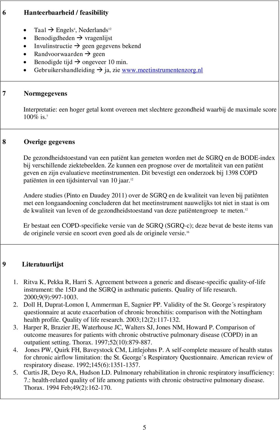 7 8 Overige gegevens De gezondheidstoestand van een patiënt kan gemeten worden met de SGRQ en de BODE-index bij verschillende ziektebeelden.