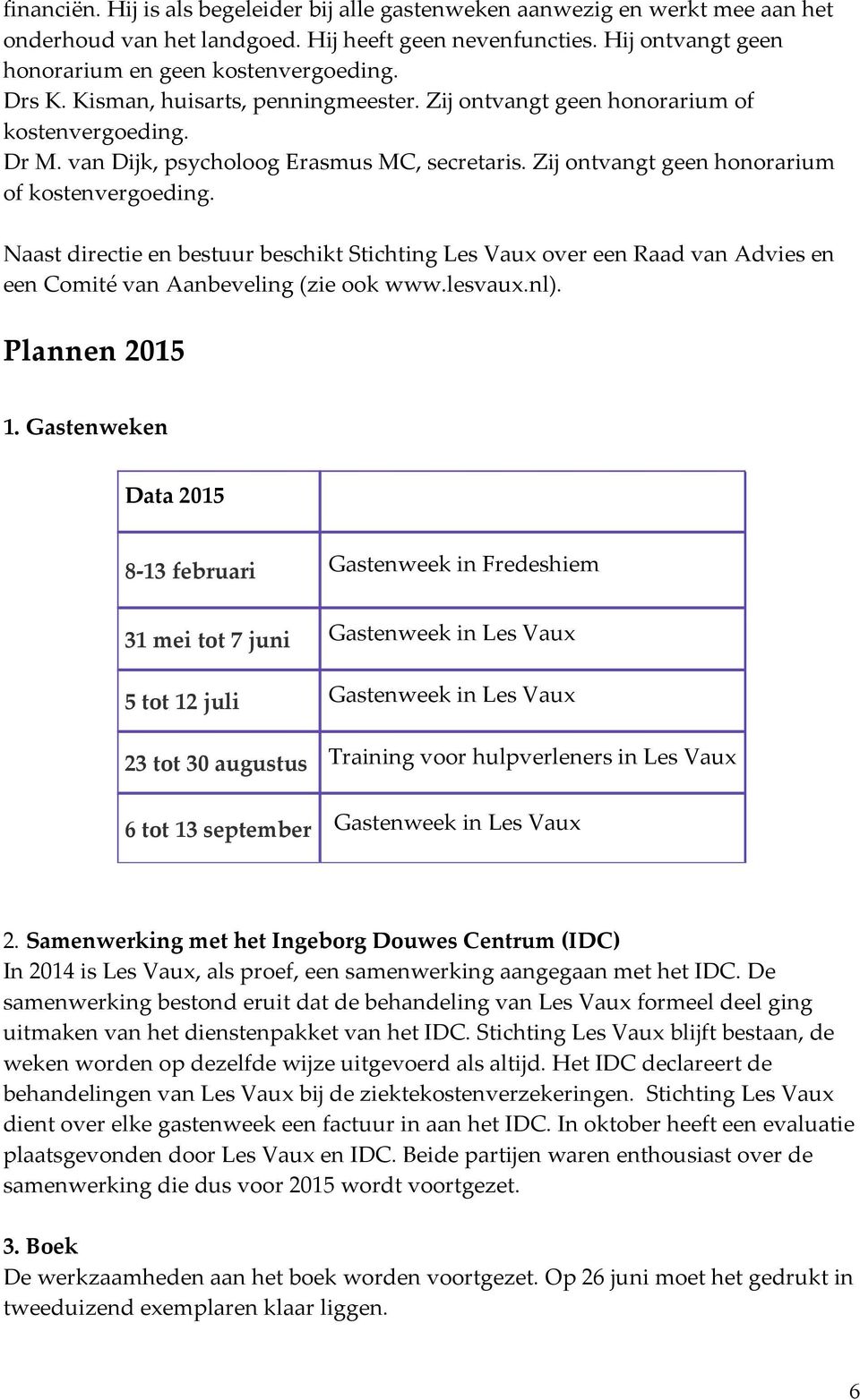 NaastdirectieenbestuurbeschiktStichtingLesVauxovereenRaadvanAdviesen eencomitévanaanbeveling(zieookwww.lesvaux.nl). Plannen2015 1.