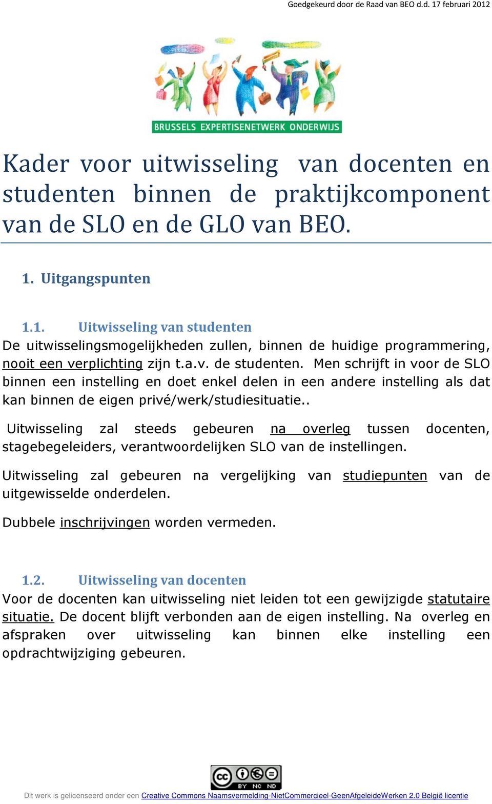 Men schrijft in voor de SLO binnen een instelling en doet enkel delen in een andere instelling als dat kan binnen de eigen privé/werk/studiesituatie.