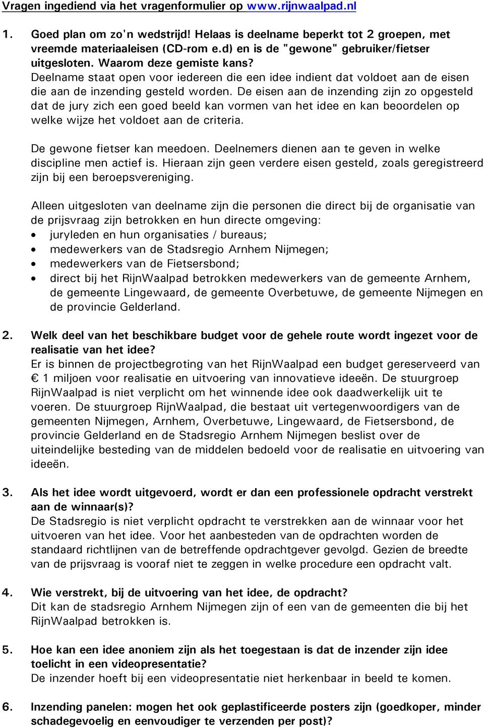 De eisen aan de inzending zijn zo opgesteld dat de jury zich een goed beeld kan vormen van het idee en kan beoordelen op welke wijze het voldoet aan de criteria. De gewone fietser kan meedoen.