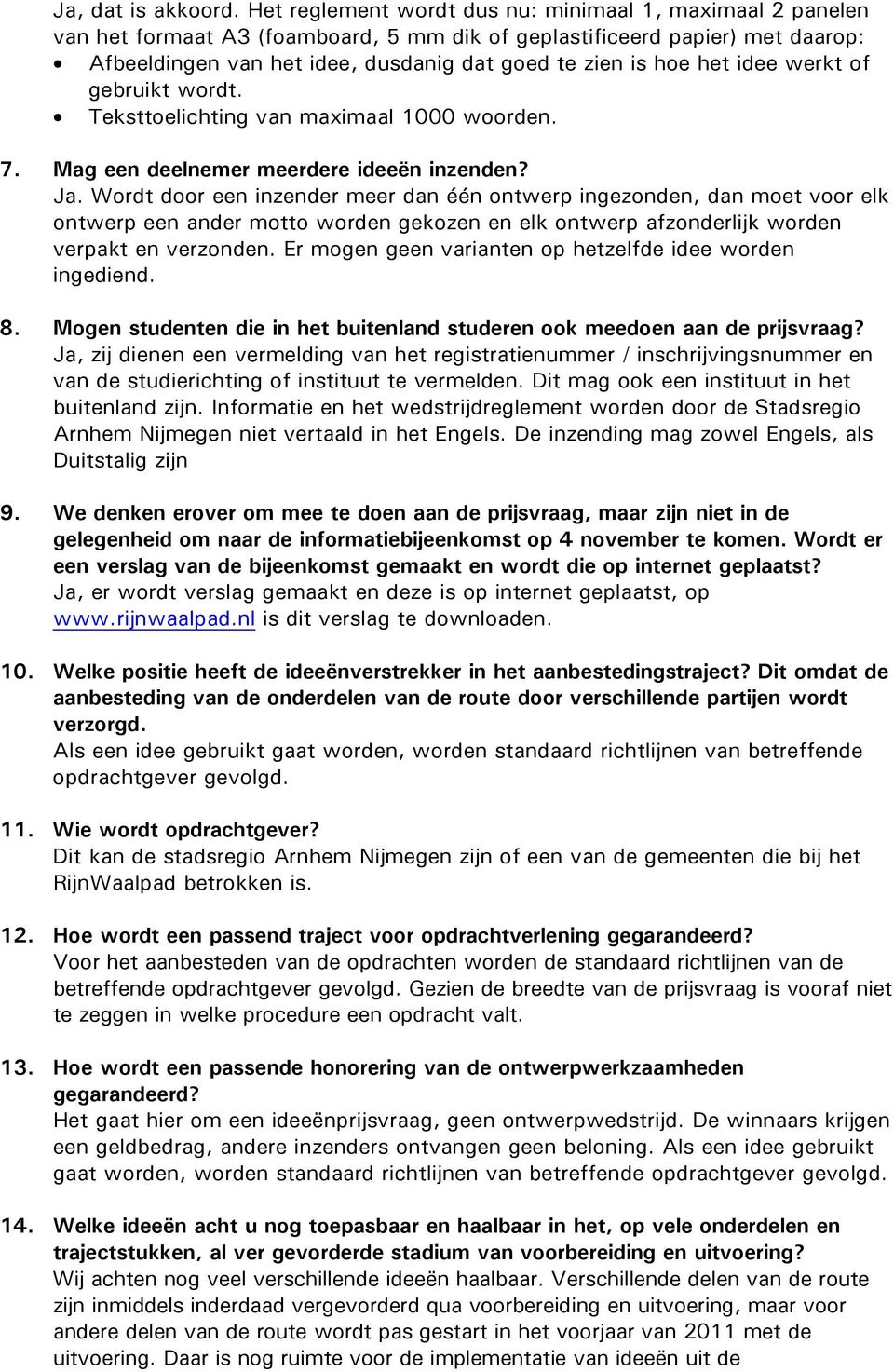 het idee werkt of gebruikt wordt. Teksttoelichting van maximaal 1000 woorden. 7. Mag een deelnemer meerdere ideeën inzenden? Ja.