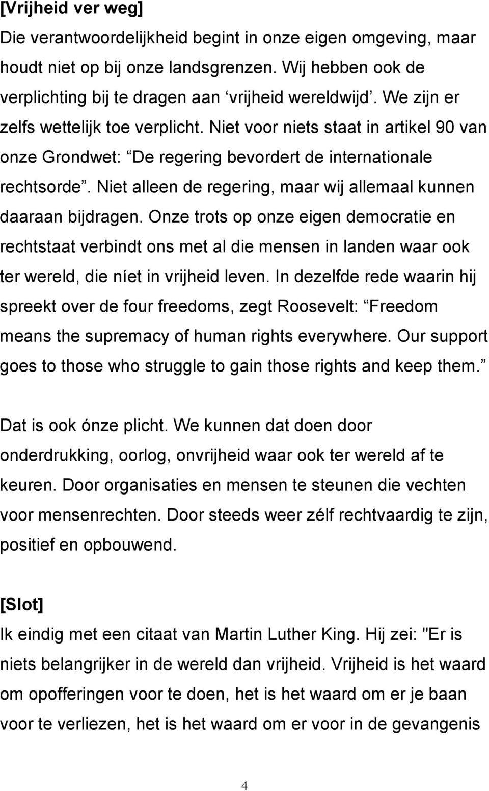 Niet alleen de regering, maar wij allemaal kunnen daaraan bijdragen.