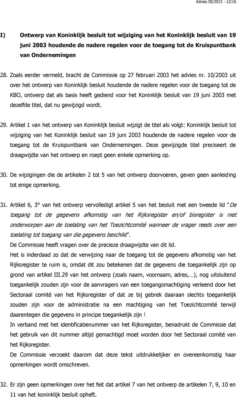 10/2003 uit over het ontwerp van Koninklijk besluit houdende de nadere regelen voor de toegang tot de KBO, ontwerp dat als basis heeft gediend voor het Koninklijk besluit van 19 juni 2003 met