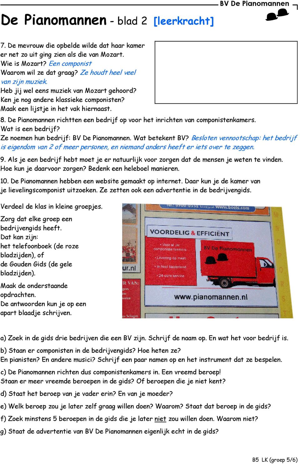 De Pianomannen richtten een bedrijf op voor het inrichten van componistenkamers. Wat is een bedrijf? Ze noemen hun bedrijf: BV De Pianomannen. Wat betekent BV?