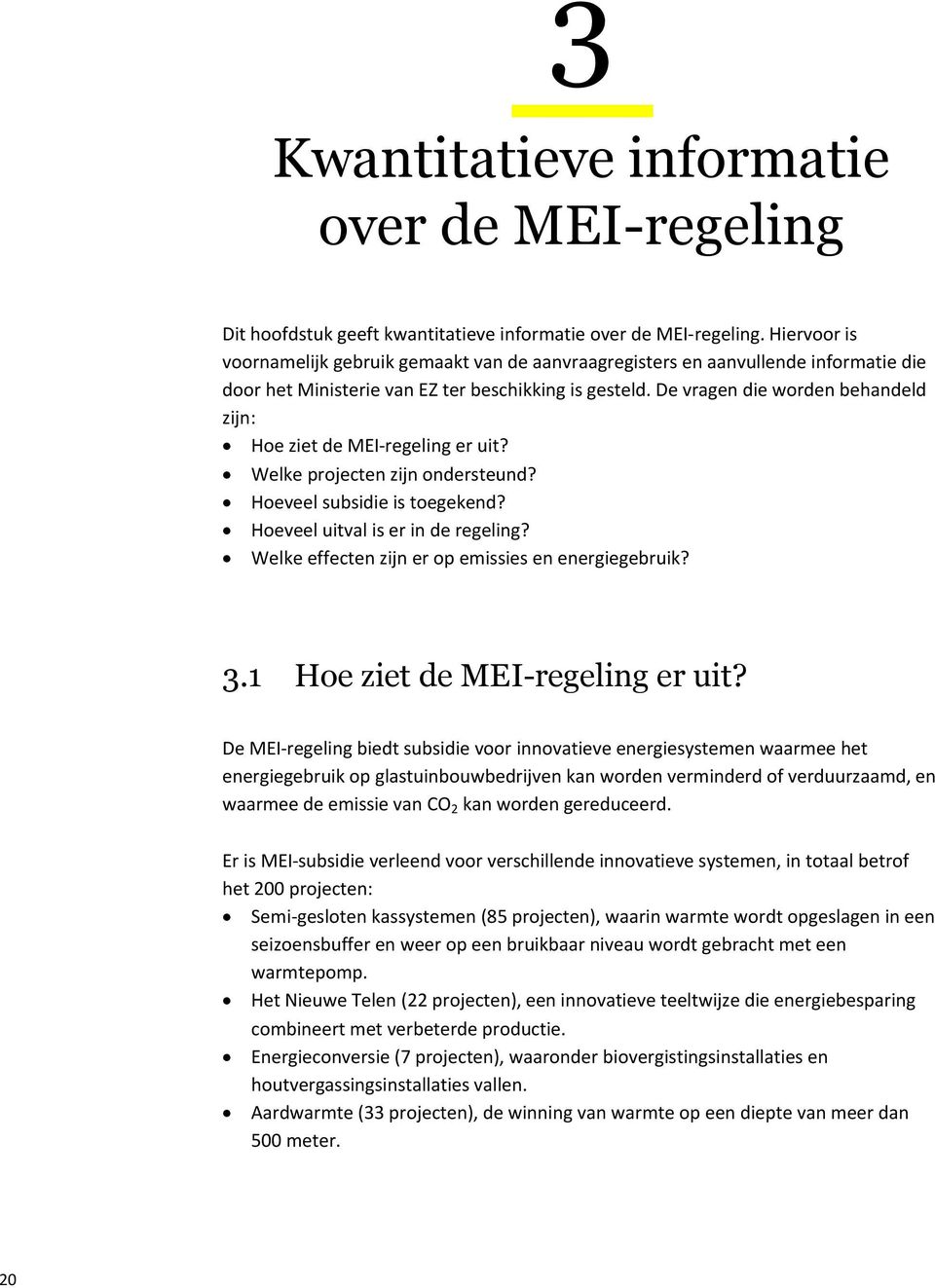 De vragen die worden behandeld zijn: Hoe ziet de MEI-regeling er uit? Welke projecten zijn ondersteund? Hoeveel subsidie is toegekend? Hoeveel uitval is er in de regeling?