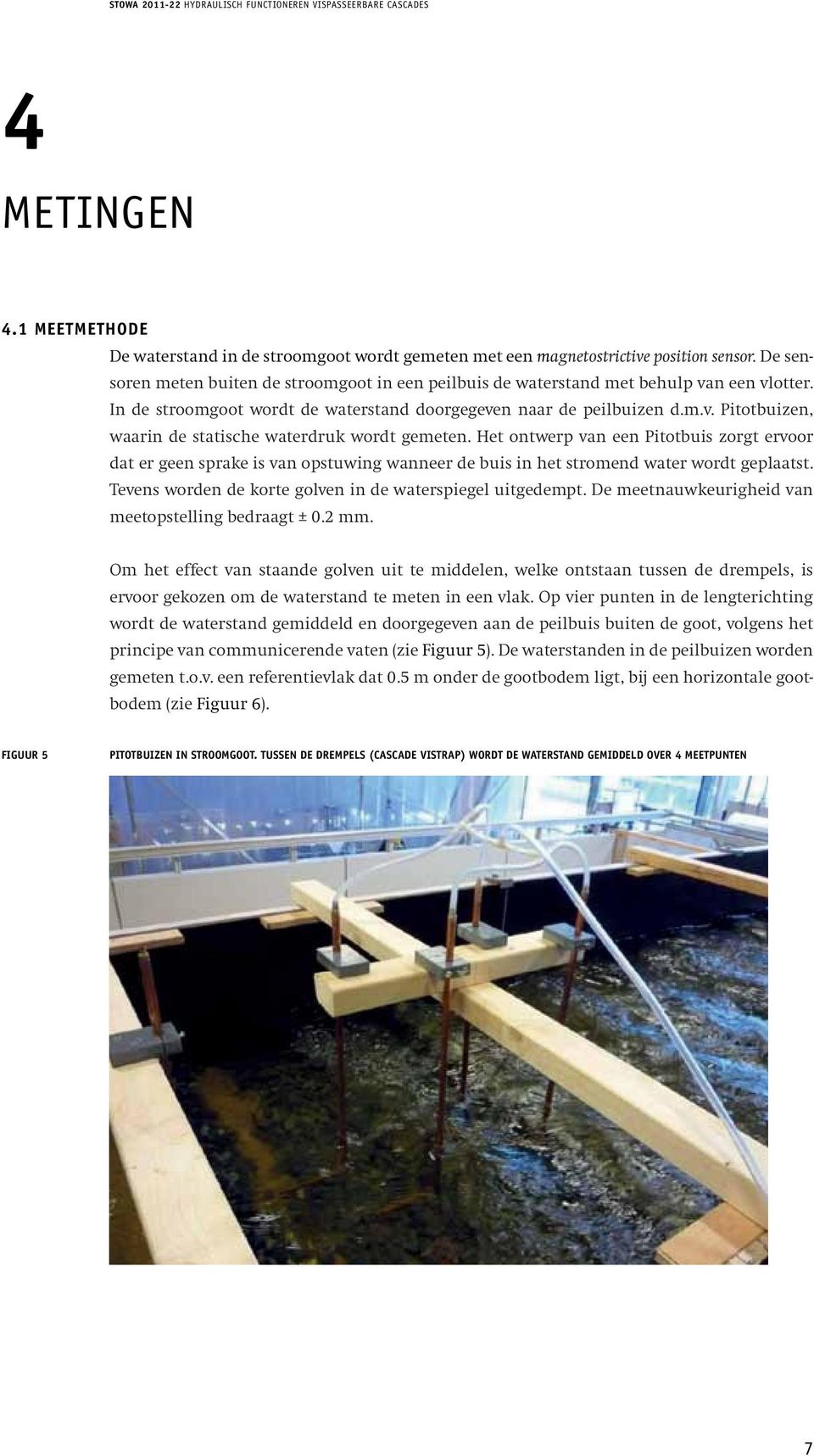 De In de waterstand stroomgoot in wordt de stroomgoot de waterstand wordt doorgegeven gemeten met naar een de peilbuizen magnetostrictive d.m.v. Pitotbuizen, position sensor.