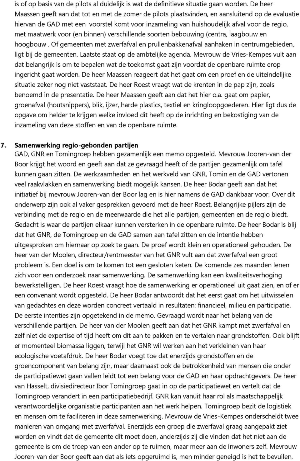 met maatwerk voor (en binnen) verschillende soorten bebouwing (centra, laagbouw en hoogbouw. Of gemeenten met zwerfafval en prullenbakkenafval aanhaken in centrumgebieden, ligt bij de gemeenten.