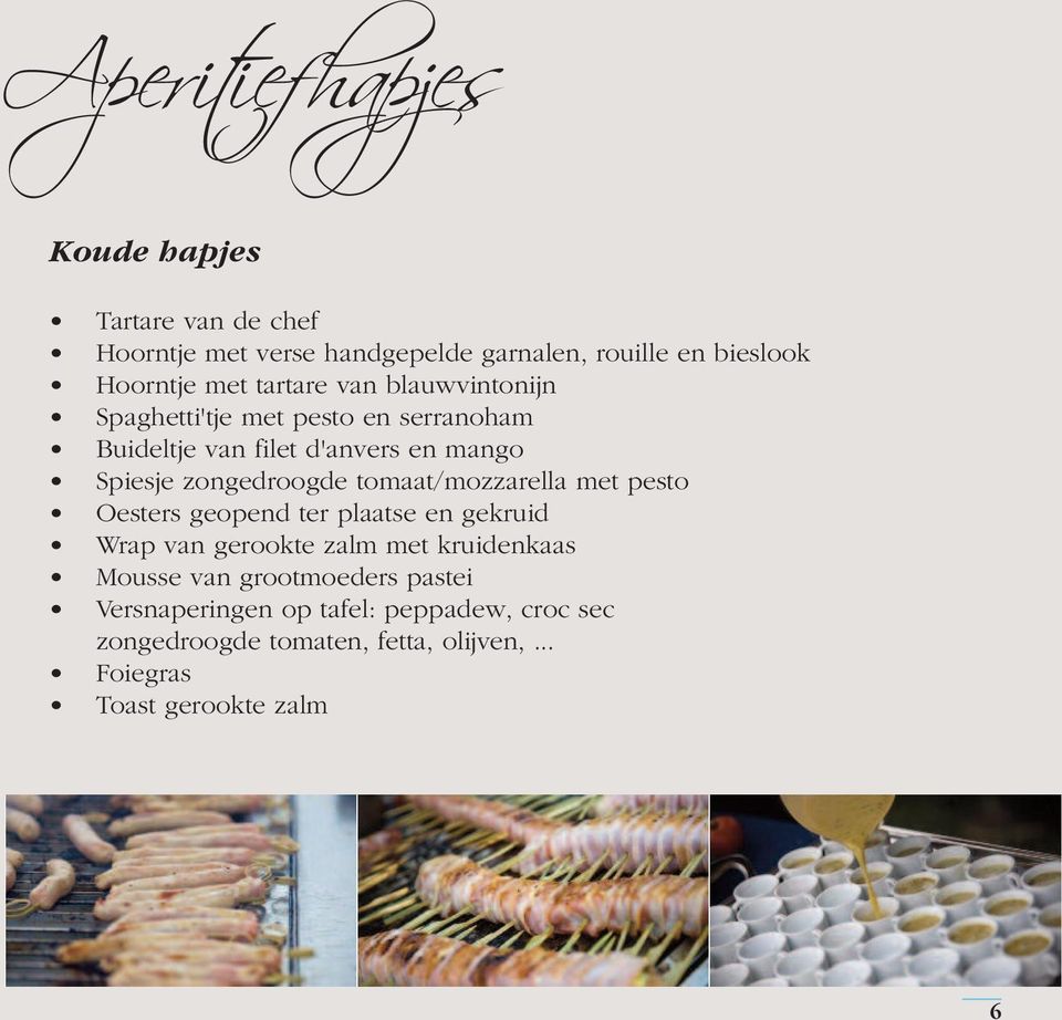 tomaat/mozzarella met pesto Oesters geopend ter plaatse en gekruid Wrap van gerookte zalm met kruidenkaas Mousse van