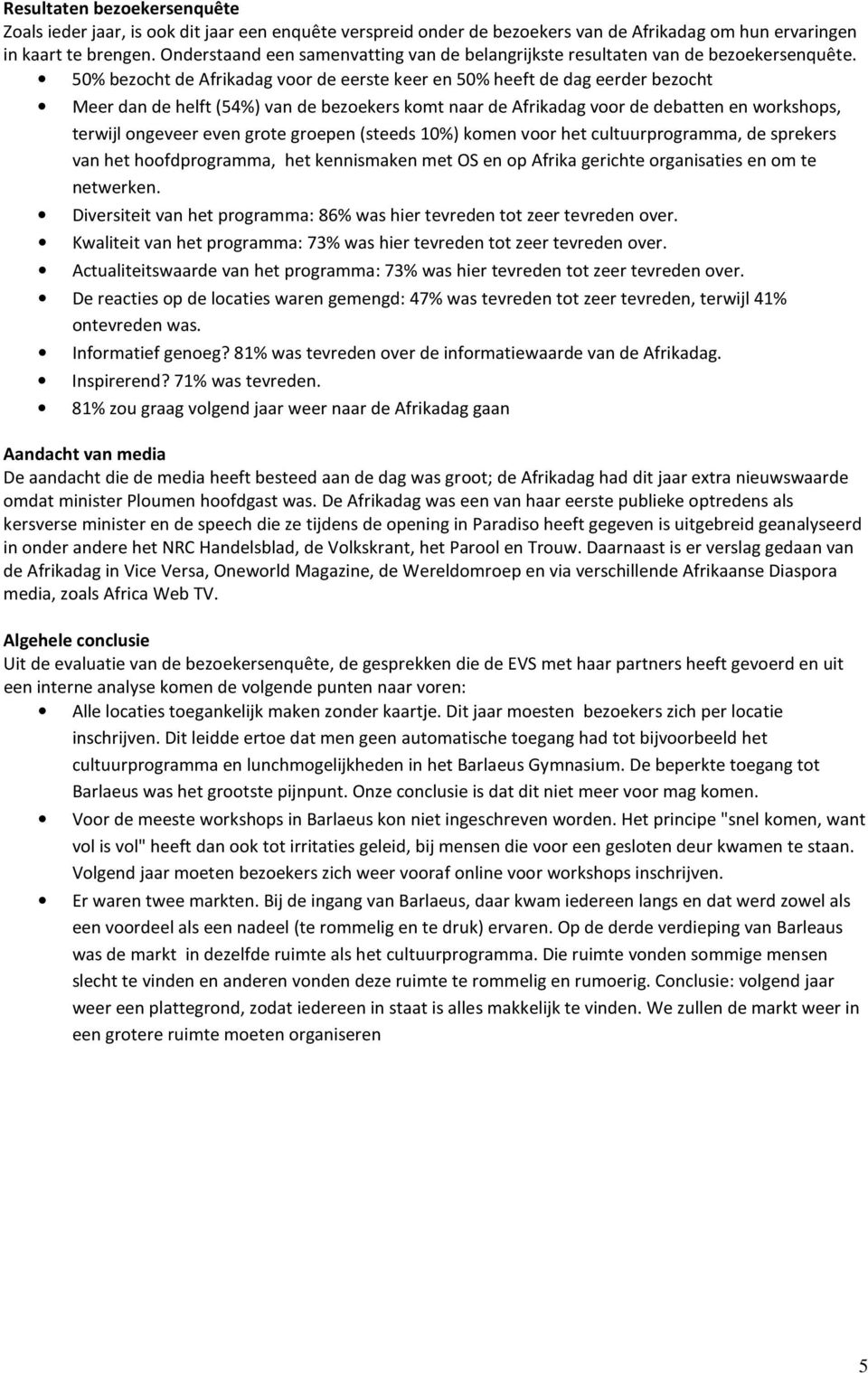 50% bezocht de Afrikadag voor de eerste keer en 50% heeft de dag eerder bezocht Meer dan de helft (54%) van de bezoekers komt naar de Afrikadag voor de debatten en workshops, terwijl ongeveer even