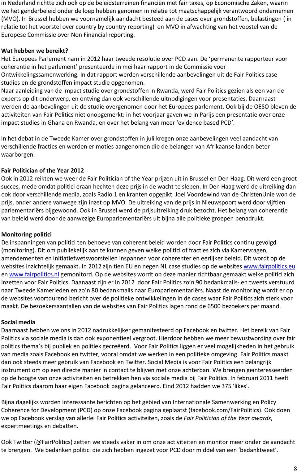 In Brussel hebben we voornamelijk aandacht besteed aan de cases over grondstoffen, belastingen ( in relatie tot het voorstel over country by country reporting) en MVO in afwachting van het voostel