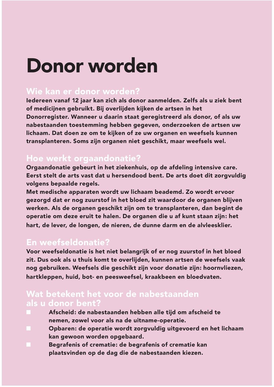 Dat doen ze om te kijken of ze uw organen en weefsels kunnen transplanteren. Soms zijn organen niet geschikt, maar weefsels wel. Hoe werkt orgaandonatie?