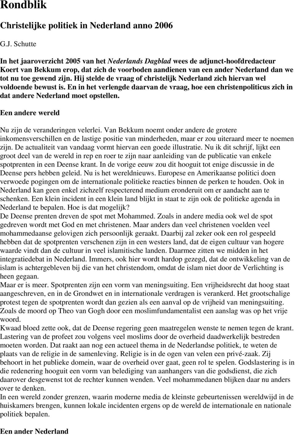 zijn. Hij stelde de vraag of christelijk Nederland zich hiervan wel voldoende bewust is. En in het verlengde daarvan de vraag, hoe een christenpoliticus zich in dat andere Nederland moet opstellen.