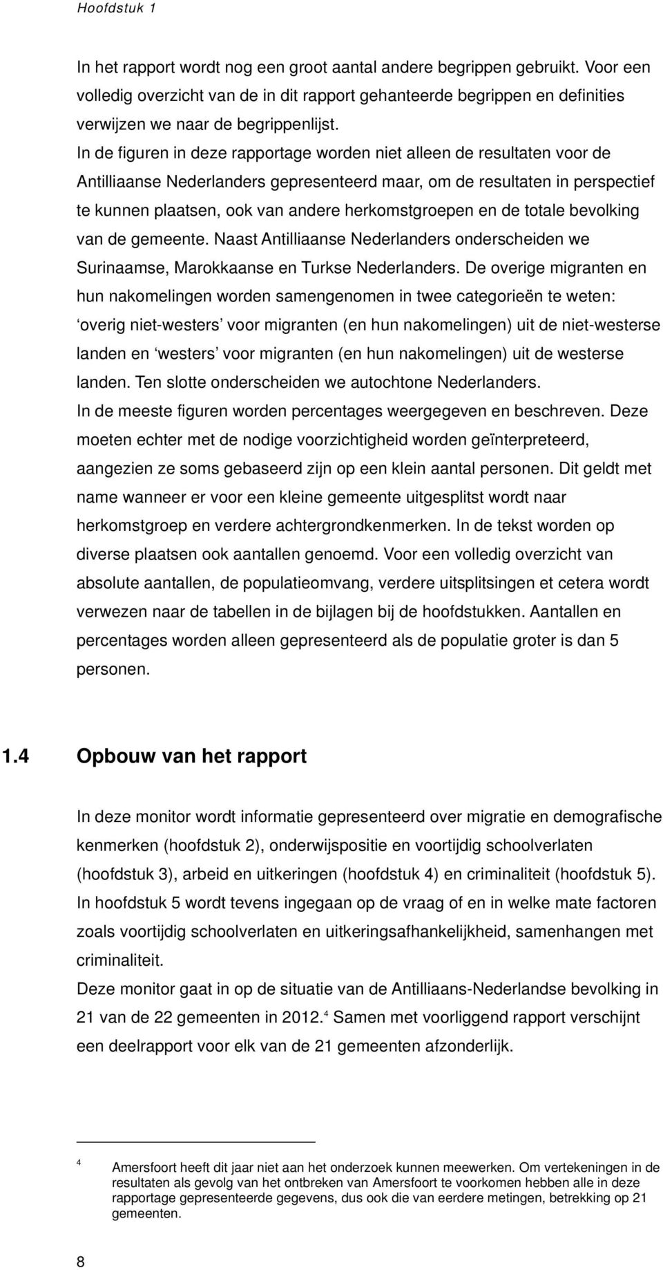 In de figuren in deze rapportage worden niet alleen de resultaten voor de Antilliaanse Nederlanders gepresenteerd maar, om de resultaten in perspectief te kunnen plaatsen, ook van andere