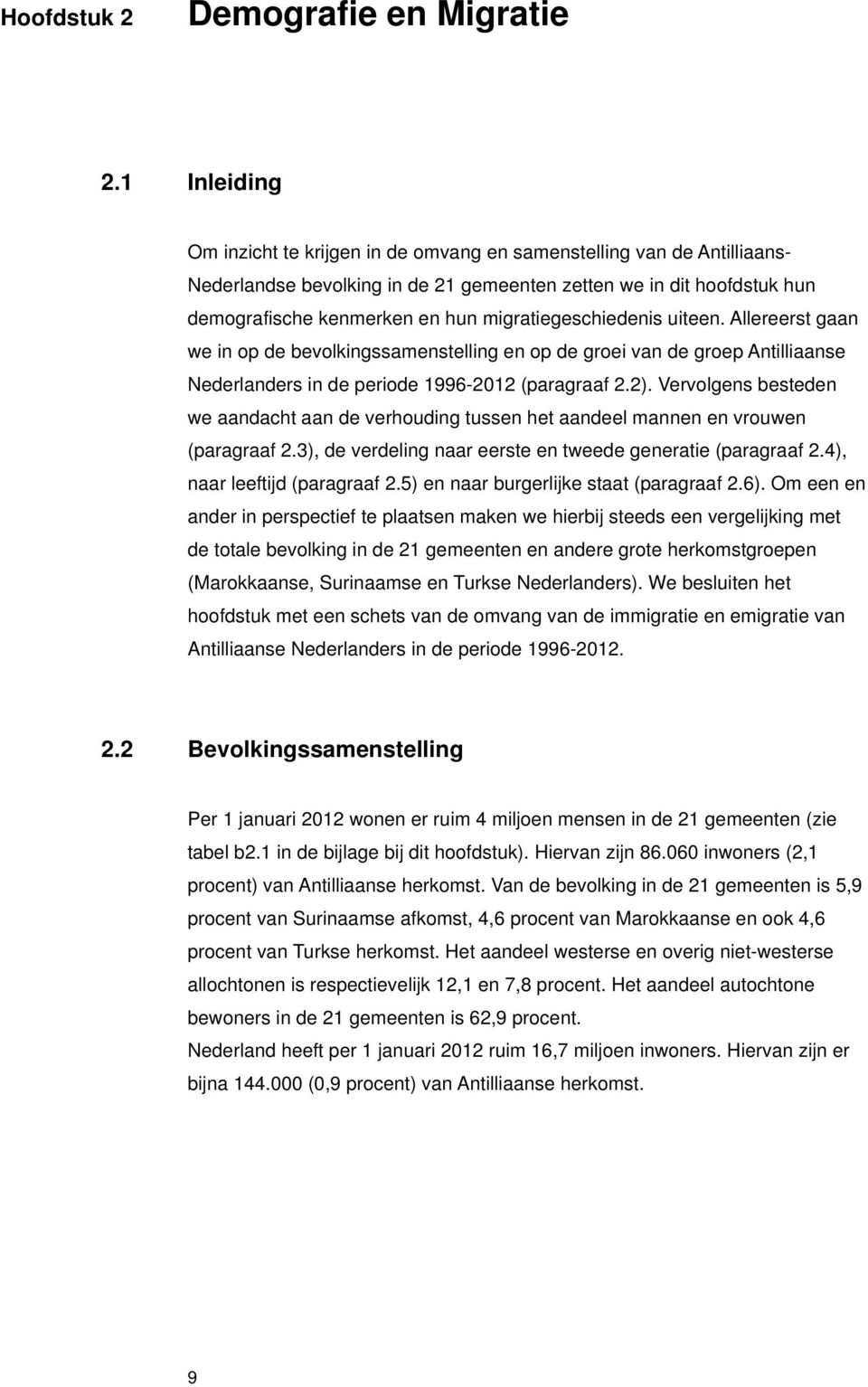 migratiegeschiedenis uiteen. Allereerst gaan we in op de bevolkingssamenstelling en op de groei van de groep Antilliaanse Nederlanders in de periode 1996-2012 (paragraaf 2.2).
