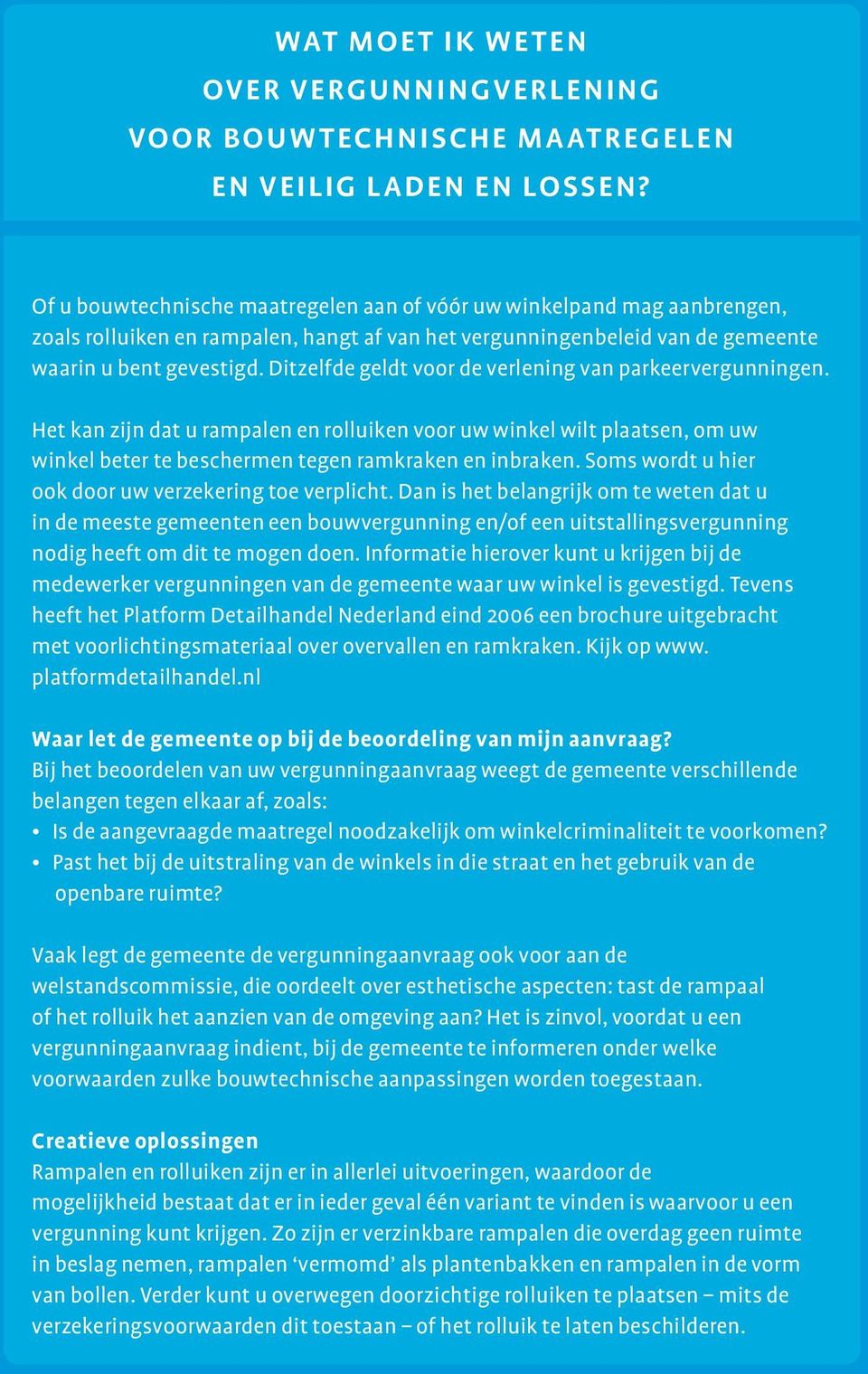 Ditzelfde geldt voor de verlening van parkeervergunningen. Het kan zijn dat u rampalen en rolluiken voor uw winkel wilt plaatsen, om uw winkel beter te beschermen tegen ramkraken en inbraken.