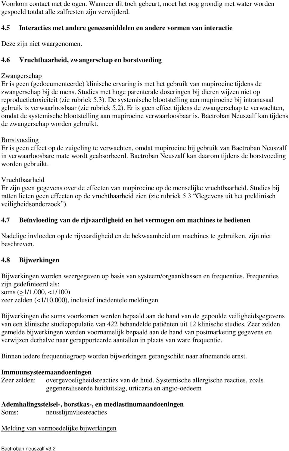 6 Vruchtbaarheid, zwangerschap en borstvoeding Zwangerschap Er is geen (gedocumenteerde) klinische ervaring is met het gebruik van mupirocine tijdens de zwangerschap bij de mens.