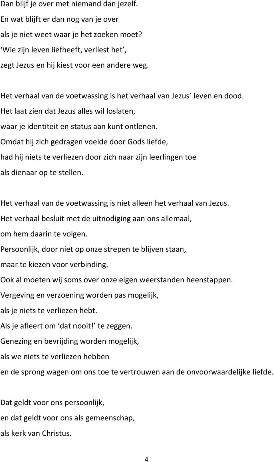 Het laat zien dat Jezus alles wil loslaten, waar je identiteit en status aan kunt ontlenen.