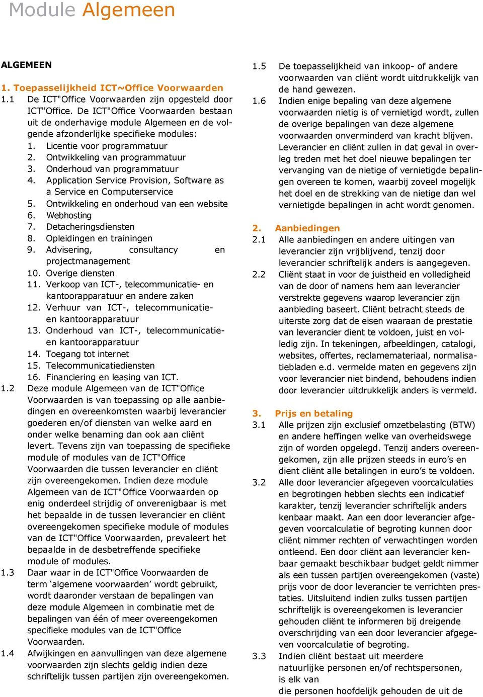 Onderhoud van programmatuur 4. Application Service Provision, Software as a Service en Computerservice 5. Ontwikkeling en onderhoud van een website 6. Webhosting 7. Detacheringsdiensten 8.