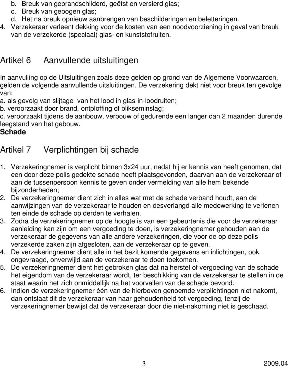 Artikel 6 Aanvullende uitsluitingen In aanvulling op de Uitsluitingen zoals deze gelden op grond van de Algemene Voorwaarden, gelden de volgende aanvullende uitsluitingen.