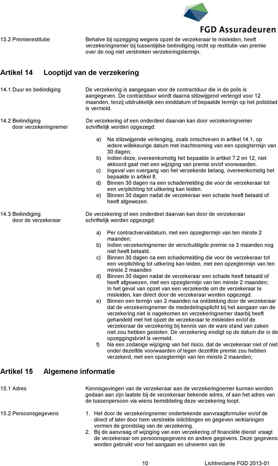 De contractduur wordt daarna stilzwijgend verlengd voor 12 maanden, tenzij uitdrukkelijk een einddatum of bepaalde termijn op het polisblad is vermeld. 14.