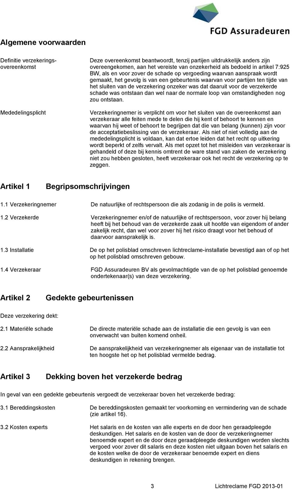 onzeker was dat daaruit voor de verzekerde schade was ontstaan dan wel naar de normale loop van omstandigheden nog zou ontstaan.