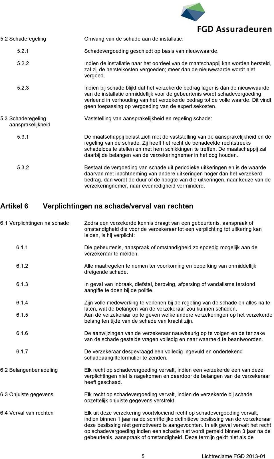 verzekerde bedrag tot de volle waarde. Dit vindt geen toepassing op vergoeding van de expertisekosten. 5.3 