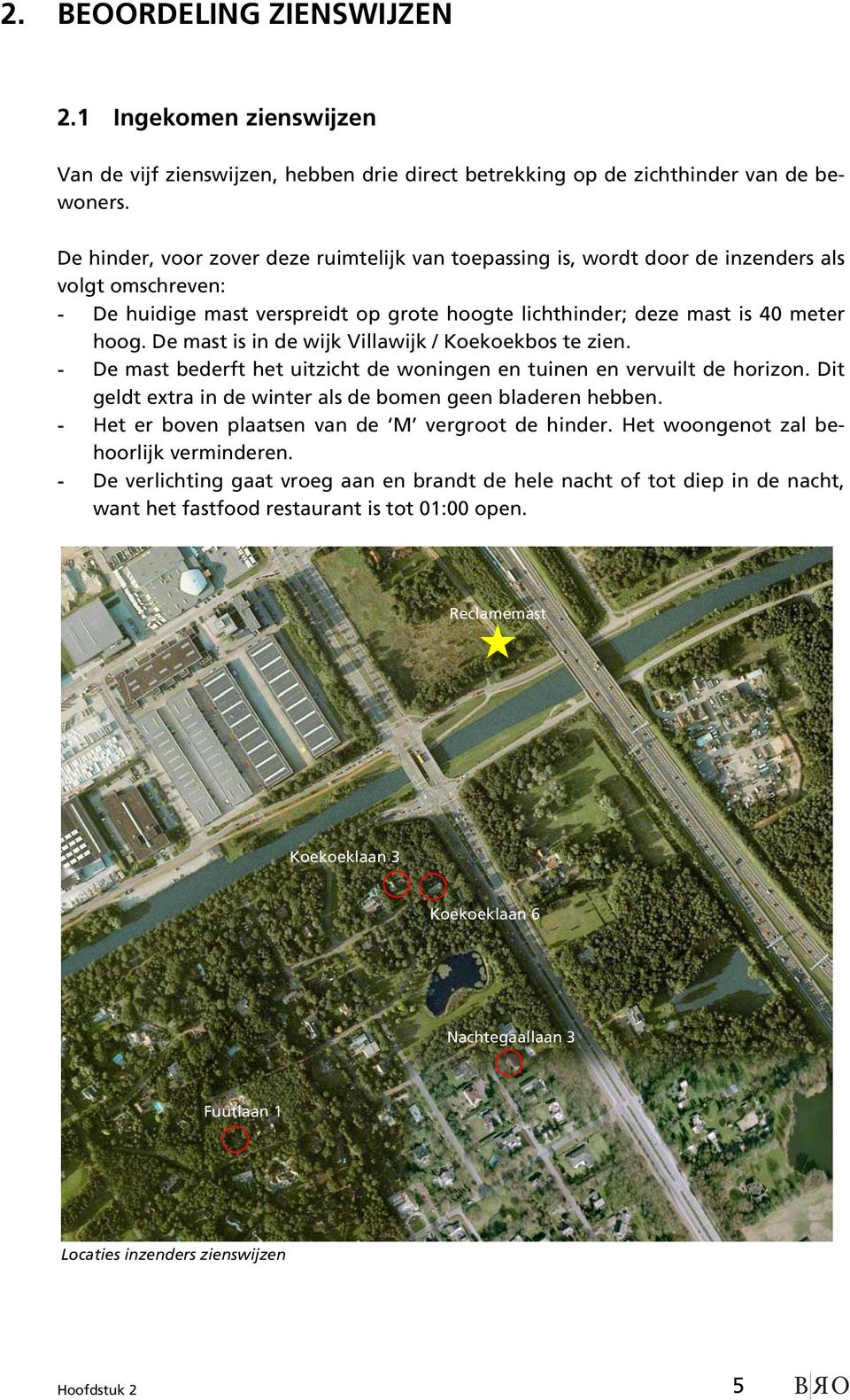 De mast is in de wijk Villawijk / Koekoekbos te zien. - De mast bederft het uitzicht de woningen en tuinen en vervuilt de horizon. Dit geldt extra in de winter als de bomen geen bladeren hebben.