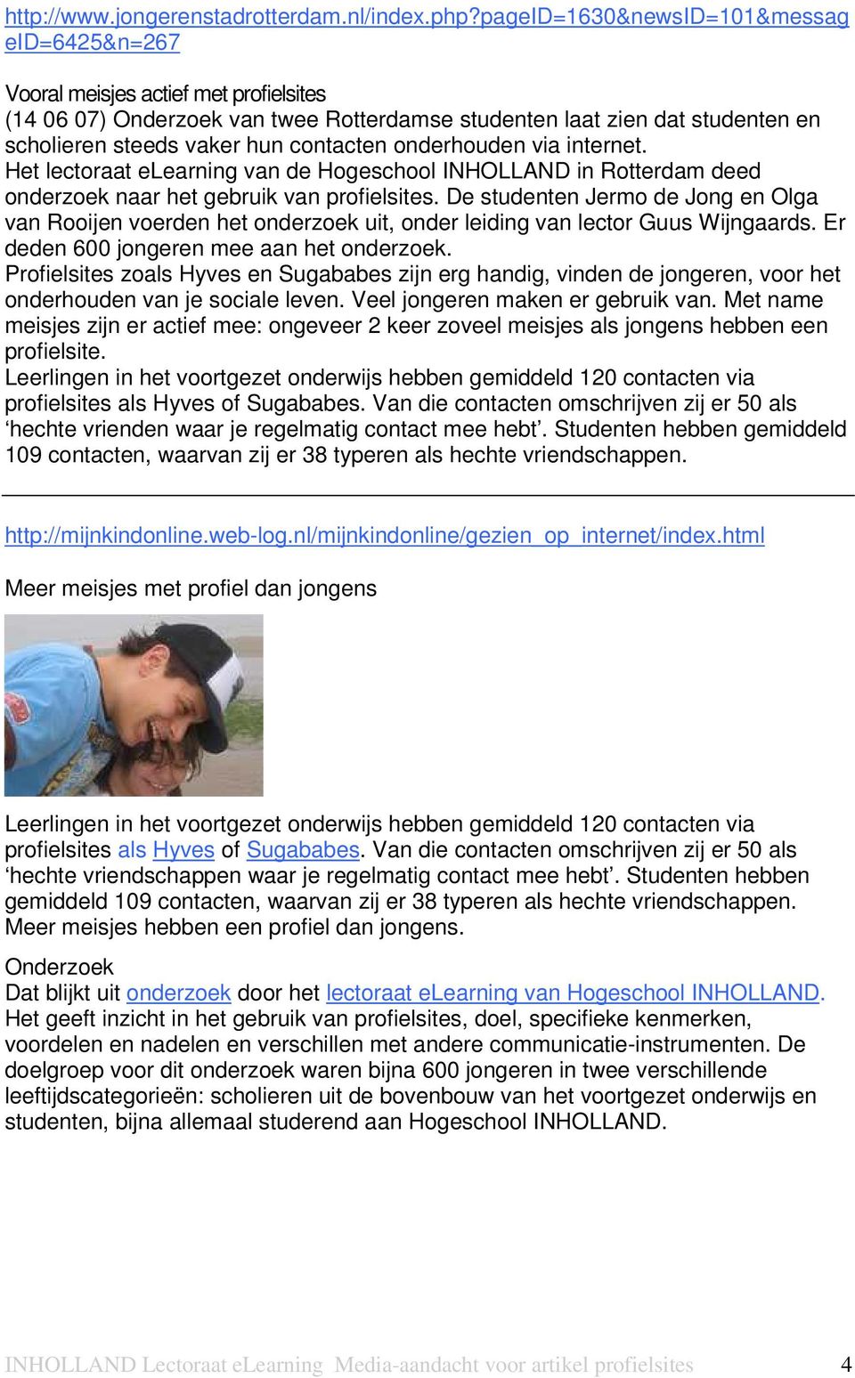 contacten onderhouden via internet. Het lectoraat elearning van de Hogeschool INHOLLAND in Rotterdam deed onderzoek naar het gebruik van profielsites.