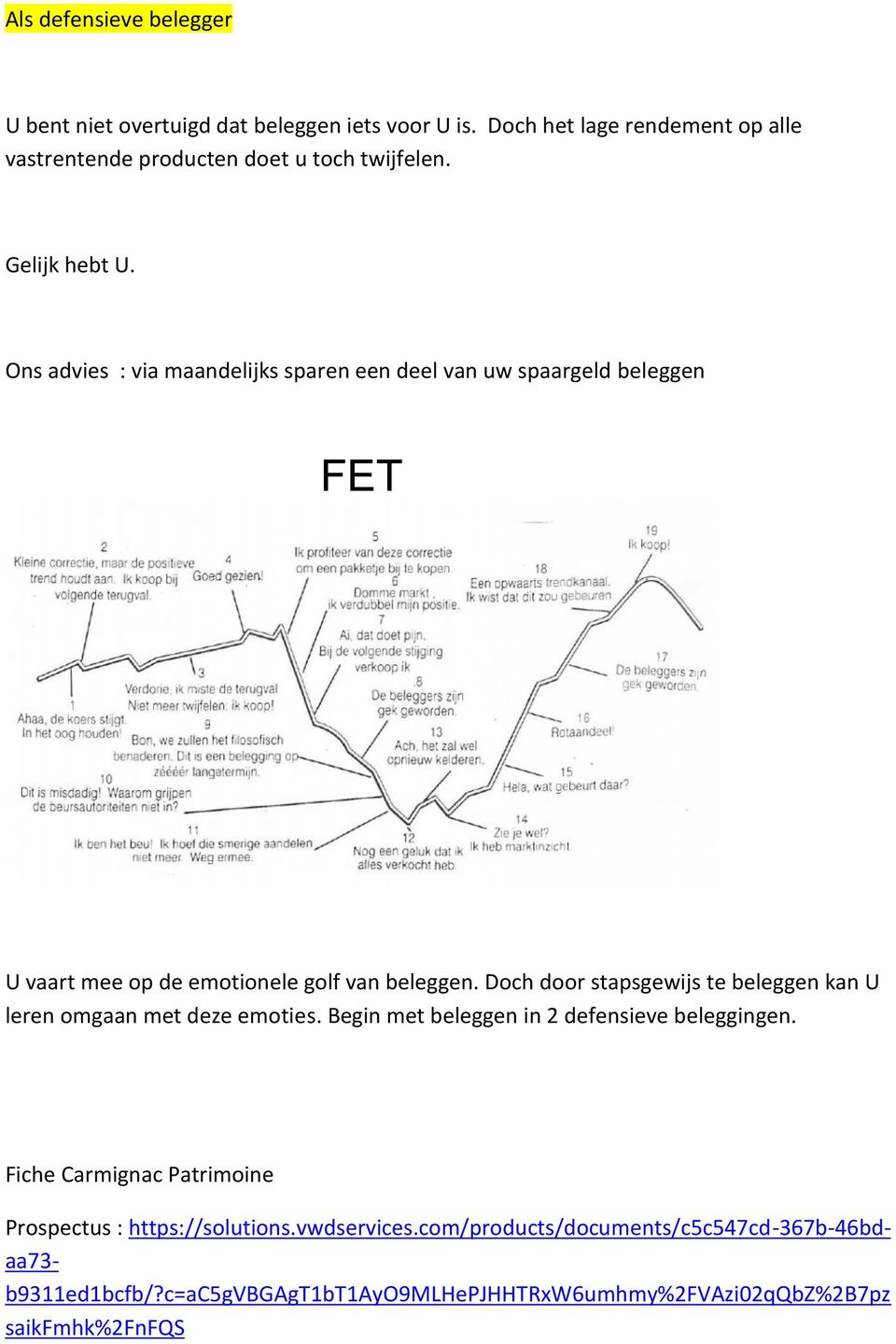 Doch door stapsgewijs te beleggen kan U leren omgaan met deze emoties. Begin met beleggen in 2 defensieve beleggingen.