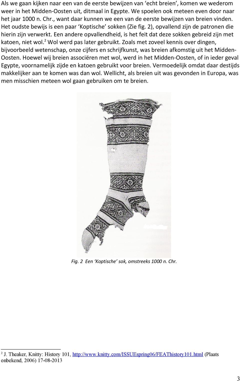 Een andere opvallendheid, is het feit dat deze sokken gebreid zijn met katoen, niet wol. 2 Wol werd pas later gebruikt.