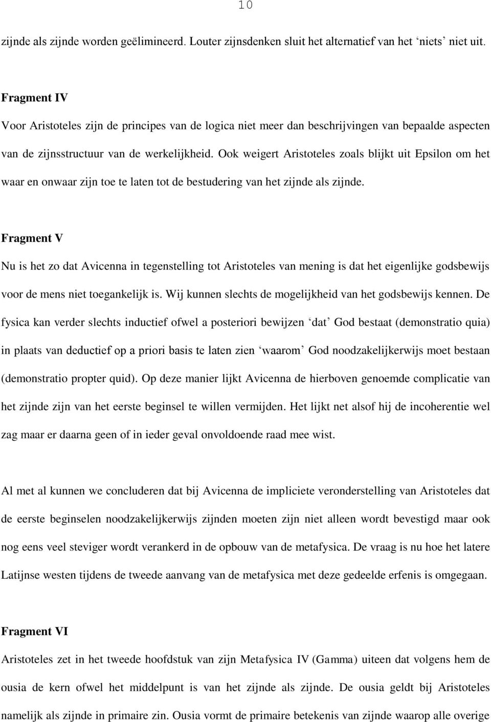 Ook weigert Aristoteles zoals blijkt uit Epsilon om het waar en onwaar zijn toe te laten tot de bestudering van het zijnde als zijnde.