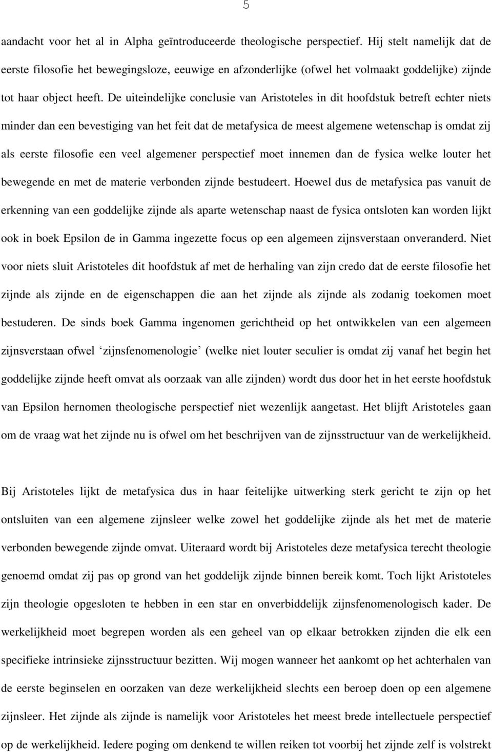 De uiteindelijke conclusie van Aristoteles in dit hoofdstuk betreft echter niets minder dan een bevestiging van het feit dat de metafysica de meest algemene wetenschap is omdat zij als eerste