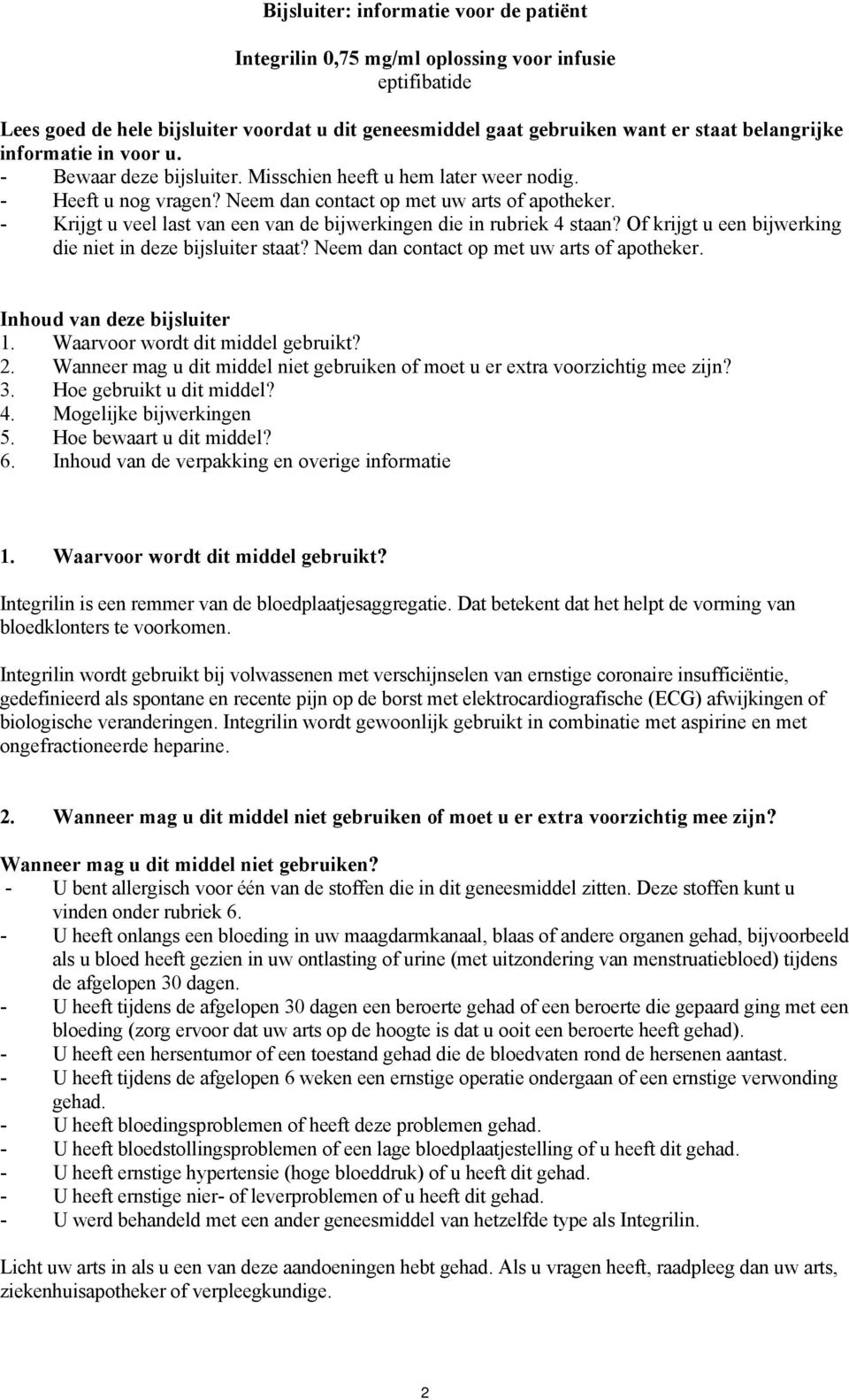 - Krijgt u veel last van een van de bijwerkingen die in rubriek 4 staan? Of krijgt u een bijwerking die niet in deze bijsluiter staat? Neem dan contact op met uw arts of apotheker.