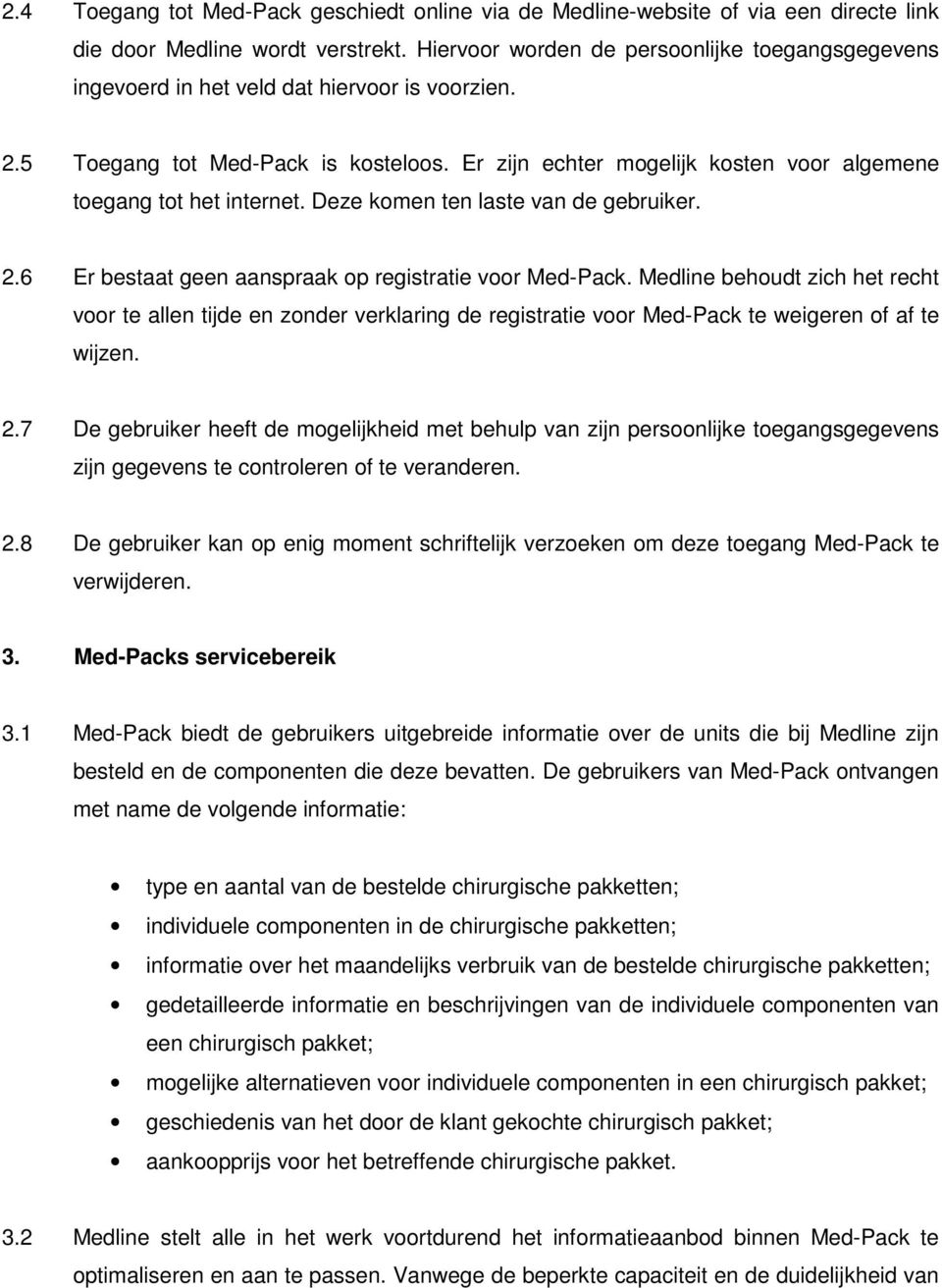 Er zijn echter mogelijk kosten voor algemene toegang tot het internet. Deze komen ten laste van de gebruiker. 2.6 Er bestaat geen aanspraak op registratie voor Med-Pack.