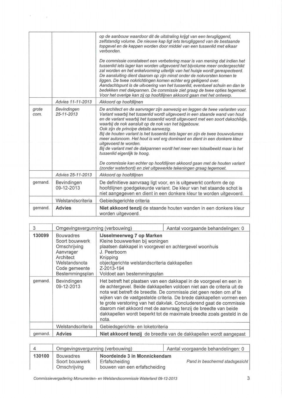 Advies 11-11-2013 25-11-2013 De commissie constateert een verbetering maar is van mening dat indien het tussenlid iets lager kan worden uitgevoerd het bijvolume meer ondergeschikt zal worden en het