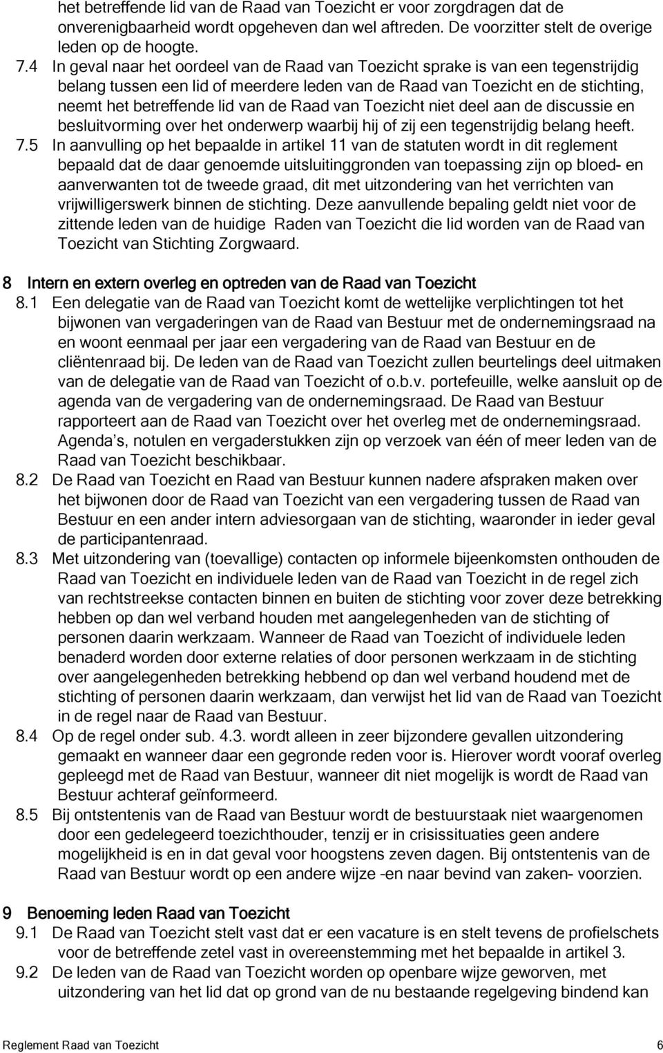 Raad van Toezicht niet deel aan de discussie en besluitvorming over het onderwerp waarbij hij of zij een tegenstrijdig belang heeft. 7.