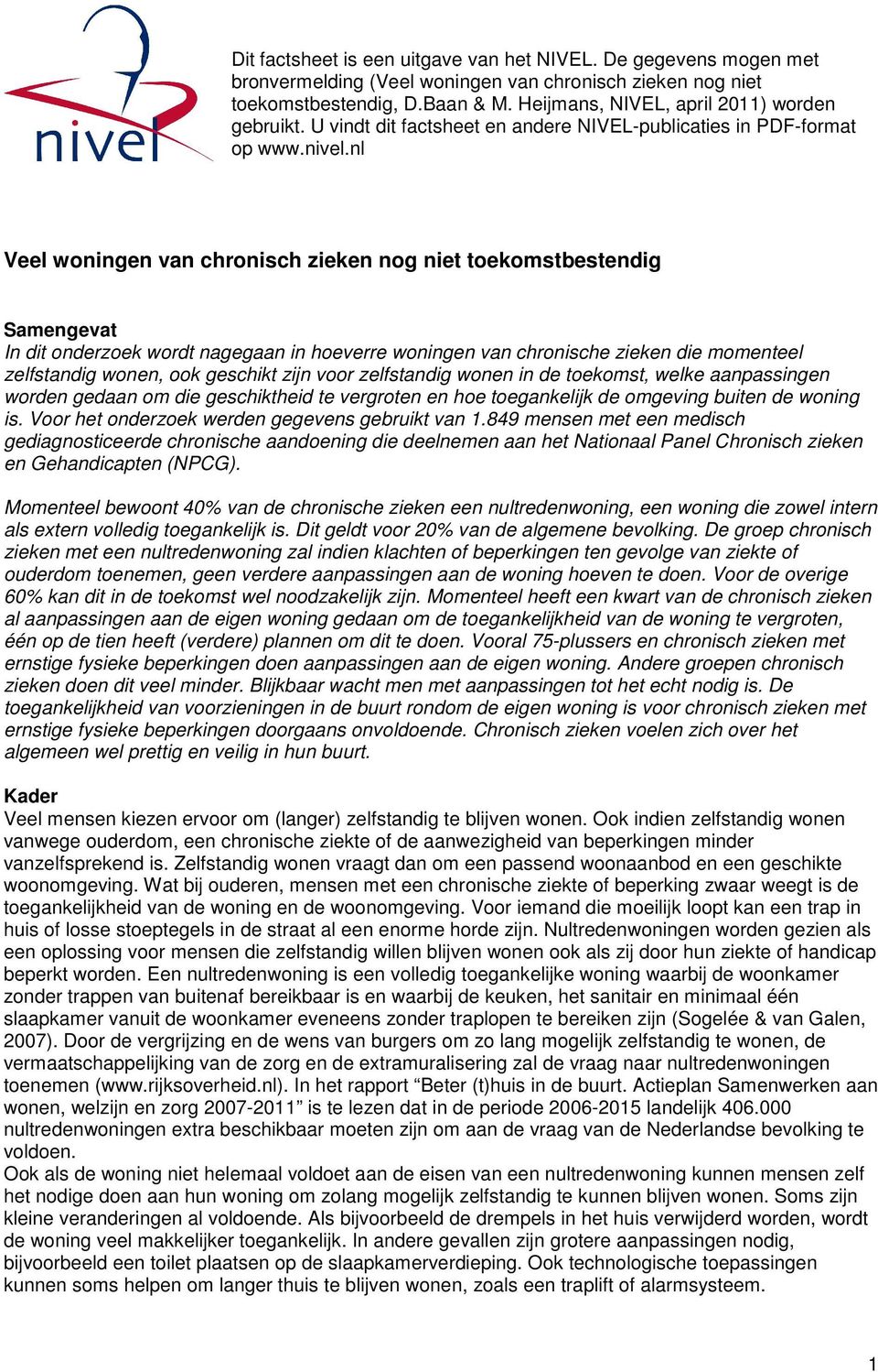 nl Veel woningen van chronisch zieken nog niet toekomstbestendig Samengevat In dit onderzoek wordt nagegaan in hoeverre woningen van chronische zieken die momenteel zelfstandig wonen, ook geschikt