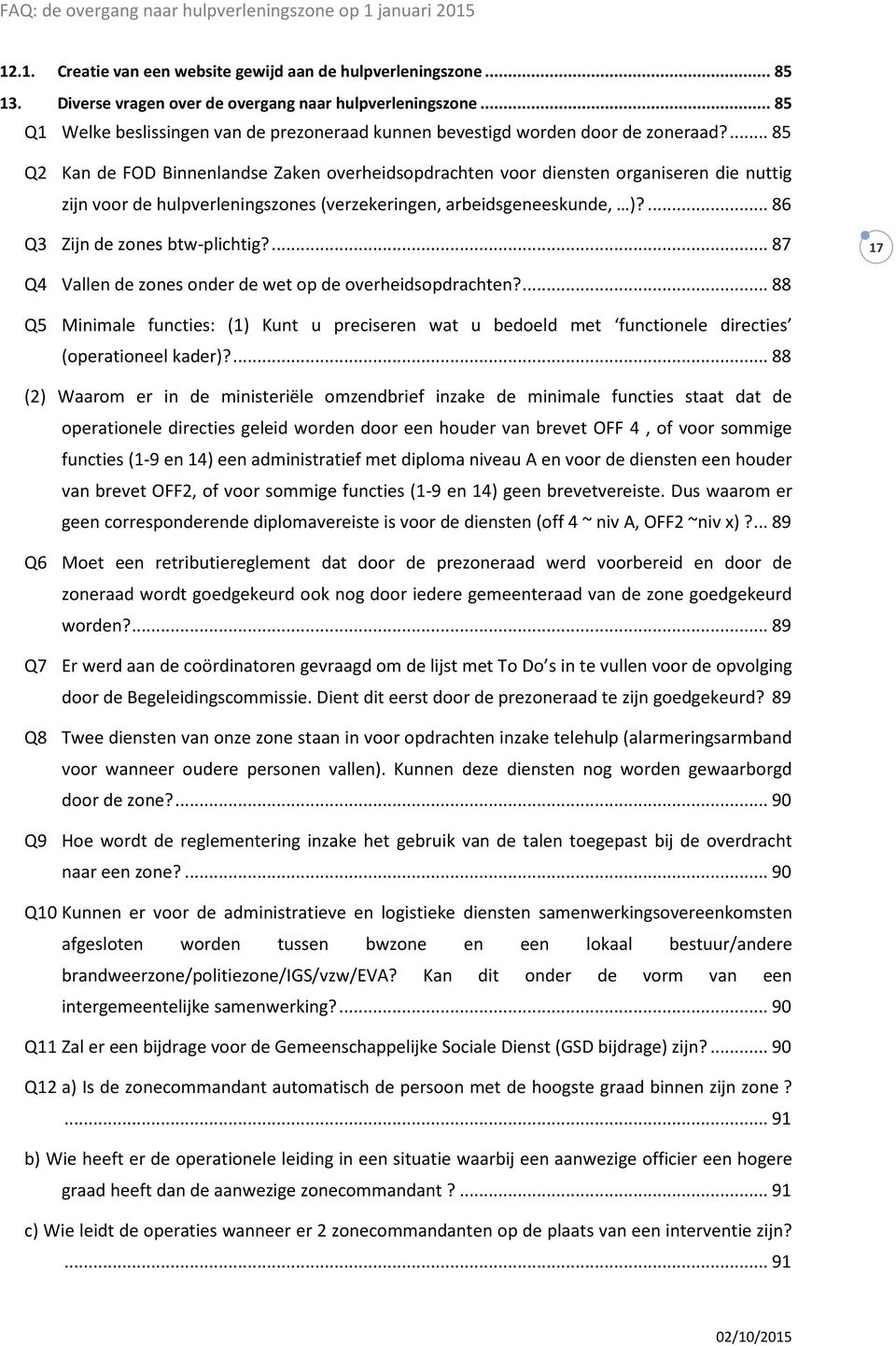 ... 85 Q2 Kan de FOD Binnenlandse Zaken overheidsopdrachten voor diensten organiseren die nuttig zijn voor de hulpverleningszones (verzekeringen, arbeidsgeneeskunde, )?