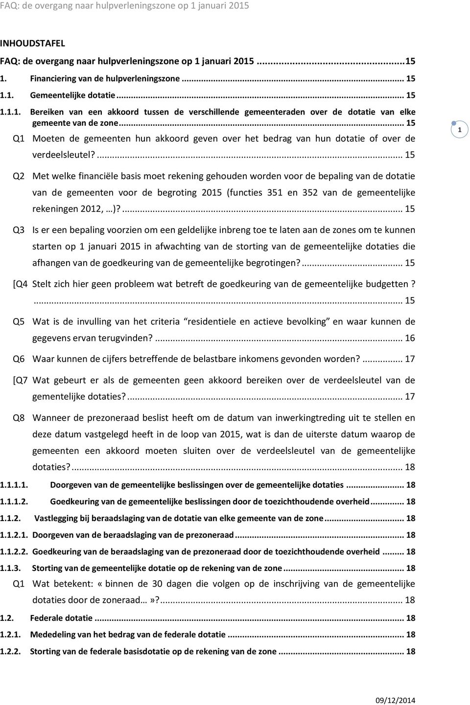 ... 15 1 Q2 Met welke financiële basis moet rekening gehouden worden voor de bepaling van de dotatie van de gemeenten voor de begroting 2015 (functies 351 en 352 van de gemeentelijke rekeningen 2012, )?