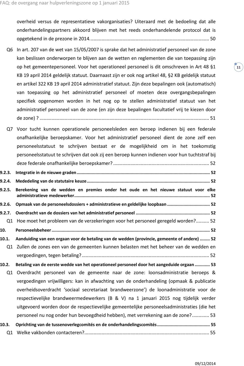 207 van de wet van 15/05/2007 is sprake dat het administratief personeel van de zone kan beslissen onderworpen te blijven aan de wetten en reglementen die van toepassing zijn op het gemeentepersoneel.